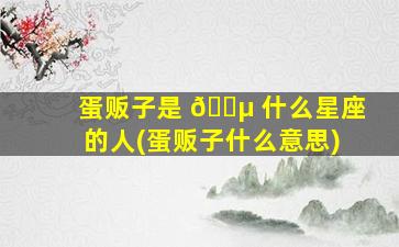 蛋贩子是 🐵 什么星座的人(蛋贩子什么意思)